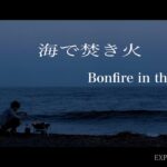 【海で焚き火】 【Bonfire in the sea】