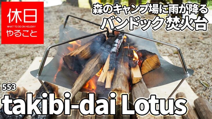 553【キャンプ】2021年モデル バンドック 焚火台 takibi-dai Lotusを開封し、使ってみる、森のキャンプ場に雨が降る